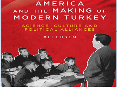 Amerika ve Modern Türkiye’nin Oluşumu: Bilim, Kültür ve Siyasi İttifaklar