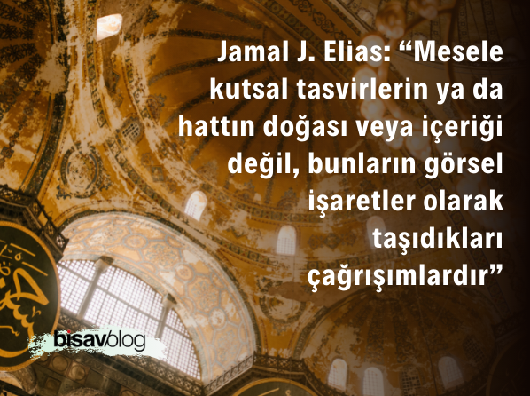 Jamal J. Elias: “Mesele kutsal tasvirlerin ya da hattın doğası veya içeriği değil, bunların görsel işaretler olarak taşıdıkları çağrışımlardır”